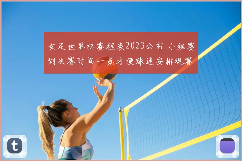 女足世界杯赛程表2023公布 小组赛到决赛时间一览方便球迷安排观赛
