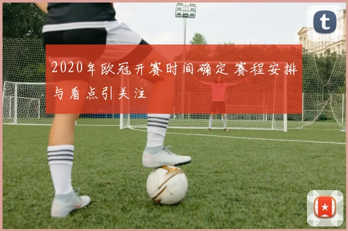 2020年欧冠开赛时间确定 赛程安排与看点引关注