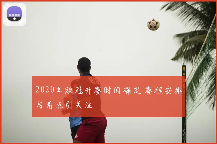 2020年欧冠开赛时间确定 赛程安排与看点引关注